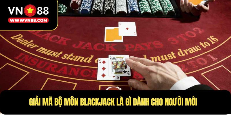 Giải mã bộ môn blackjack là gì dành cho người mới