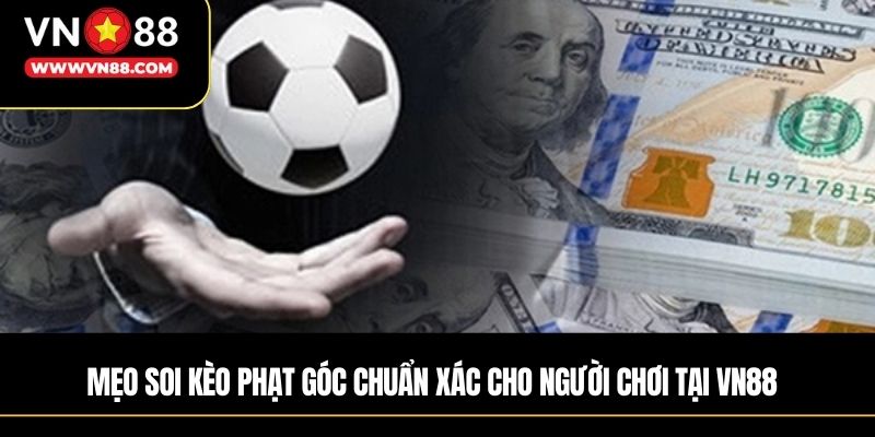 Mẹo soi kèo phạt góc chuẩn xác cho người chơi tại VN88