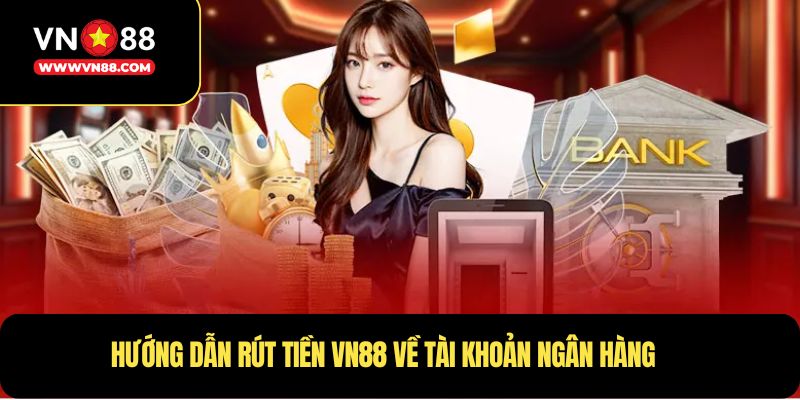 Hướng dẫn rút tiền VN88 về tài khoản ngân hàng