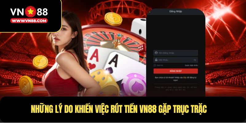 Những lý do khiến việc rút tiền VN88 gặp trục trặc