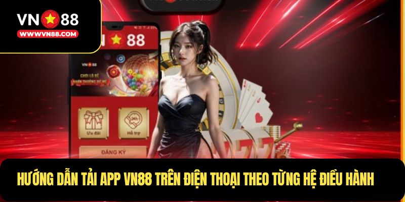 Hướng dẫn tải app VN88 trên điện thoại theo từng hệ điều hành